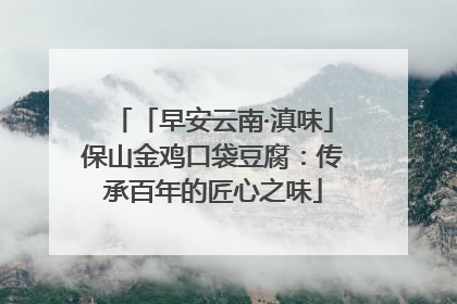 「早安云南·滇味」保山金鸡口袋豆腐：传承百年的匠心之味