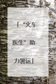 “火车医生”助力暑运