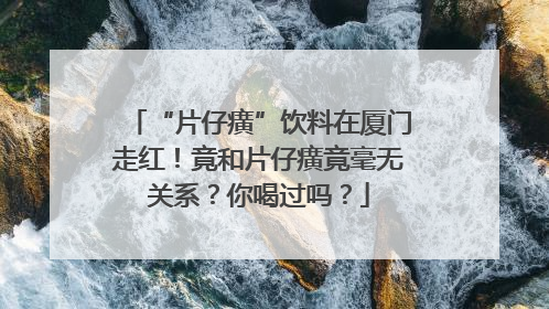 “片仔癀”饮料在厦门走红！竟和片仔癀竟毫无关系？你喝过吗？