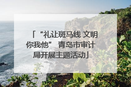 “礼让斑马线 文明你我他” 青岛市审计局开展主题活动
