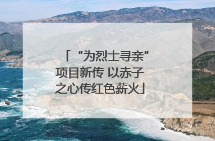 “为烈士寻亲”项目新传 以赤子之心传红色薪火
