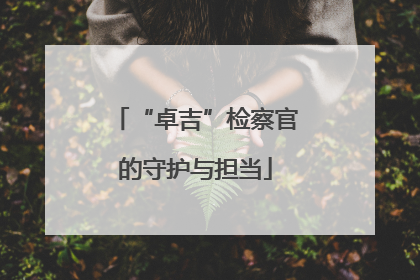 “卓吉”检察官的守护与担当