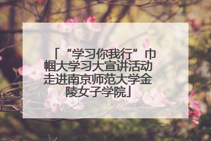 “学习你我行”巾帼大学习大宣讲活动走进南京师范大学金陵女子学院