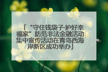 “守住钱袋子·护好幸福家”防范非法金融活动集中宣传活动在青岛西海岸新区成功举办