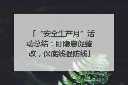 “安全生产月”活动总结：盯隐患促整改，保底线强防线