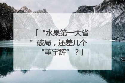 “水果第一大省”破局，还差几个“董宇辉”？