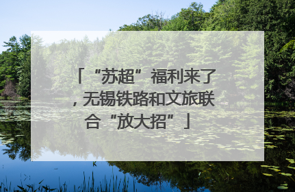 “苏超”福利来了，无锡铁路和文旅联合“放大招”