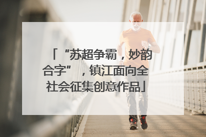 “苏超争霸，妙韵合字”，镇江面向全社会征集创意作品