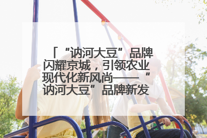 “讷河大豆”品牌闪耀京城，引领农业现代化新风尚——“讷河大豆”品牌新发地推介会圆满落幕