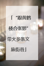 “跟黄鹤楼合张影”带火多条文旅街巷