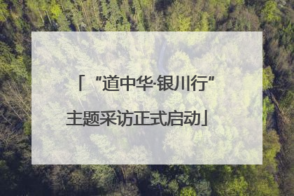 “道中华·银川行”主题采访正式启动