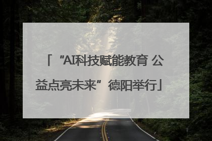 “AI科技赋能教育 公益点亮未来”德阳举行