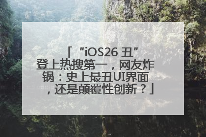 “iOS26 丑”登上热搜第一，网友炸锅：史上最丑UI界面，还是颠覆性创新？