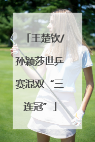 王楚钦/孙颖莎世乒赛混双“三连冠”