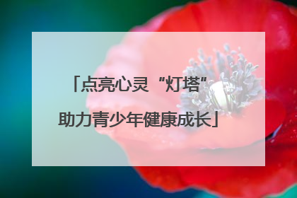点亮心灵“灯塔” 助力青少年健康成长