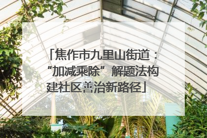 焦作市九里山街道：“加减乘除”解题法构建社区善治新路径