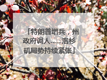 特朗普增兵，州政府调人……洛杉矶局势持续紧张