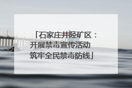 石家庄井陉矿区：开展禁毒宣传活动 筑牢全民禁毒防线