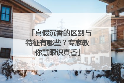 真假沉香的区别与特征有哪些？专家教你慧眼识真香