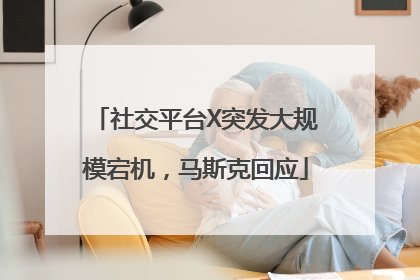 社交平台X突发大规模宕机，马斯克回应