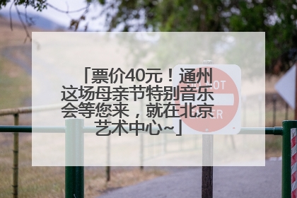 票价40元！通州这场母亲节特别音乐会等您来，就在北京艺术中心~