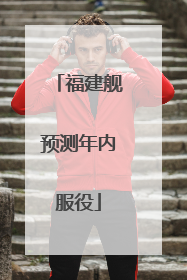 福建舰预测年内服役