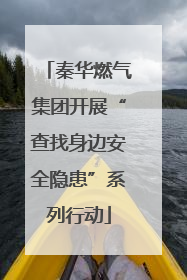 秦华燃气集团开展“查找身边安全隐患”系列行动
