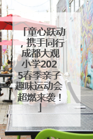 童心跃动，携手同行 成都大观小学2025春季亲子趣味运动会超燃来袭！