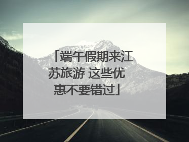 端午假期来江苏旅游 这些优惠不要错过
