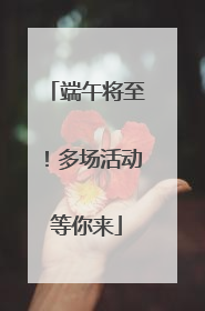 端午将至！多场活动等你来