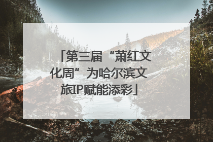 第三届“萧红文化周”为哈尔滨文旅IP赋能添彩