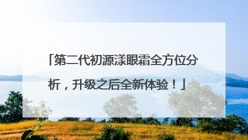 第二代初源漾眼霜全方位分析，升级之后全新体验！