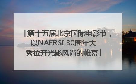 第十五届北京国际电影节，以NAERSI 30周年大秀拉开光影风尚的帷幕