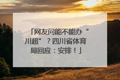 网友问能不能办“川超”？四川省体育局回应：安排！