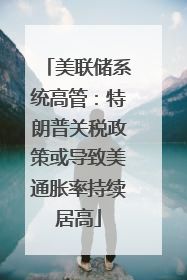 美联储系统高管：特朗普关税政策或导致美通胀率持续居高