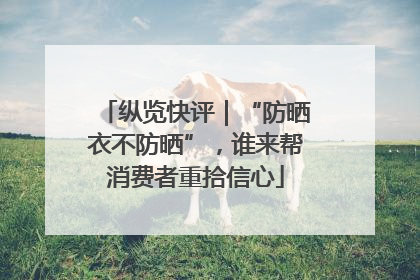 纵览快评｜“防晒衣不防晒”，谁来帮消费者重拾信心
