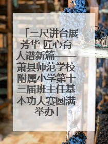三尺讲台展芳华 匠心育人谱新篇——萧县师范学校附属小学第十三届班主任基本功大赛圆满举办