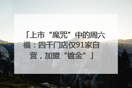 上市“魔咒”中的周六福：四千门店仅91家自营，加盟“镀金”