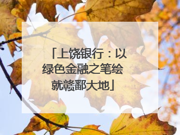 上饶银行：以绿色金融之笔绘就赣鄱大地