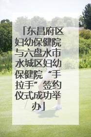 东昌府区妇幼保健院与六盘水市水城区妇幼保健院“手拉手”签约仪式成功举办