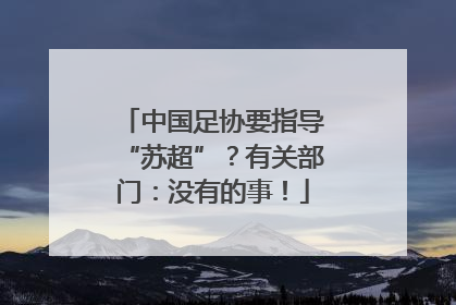 中国足协要指导“苏超”？有关部门：没有的事！