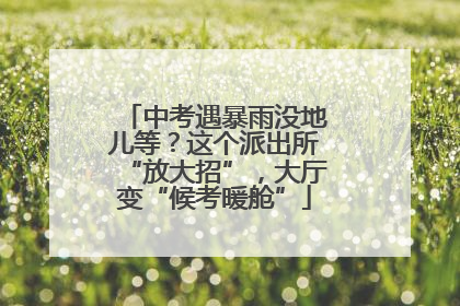 中考遇暴雨没地儿等？这个派出所“放大招”，大厅变“候考暖舱”