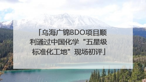 乌海广锦BDO项目顺利通过中国化学“五星级标准化工地”现场初评