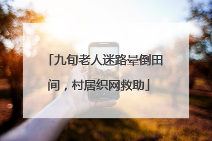 九旬老人迷路晕倒田间，村居织网救助