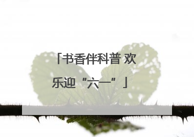 书香伴科普 欢乐迎“六一”