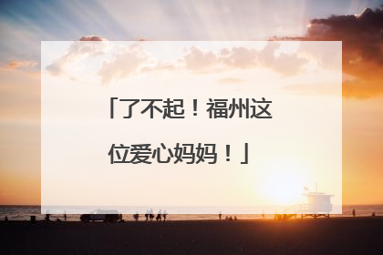 了不起！福州这位爱心妈妈！