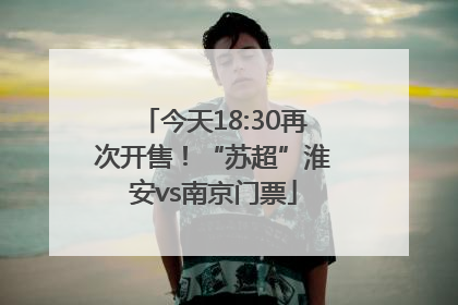 今天18:30再次开售！“苏超”淮安vs南京门票