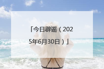 今日辟谣（2025年6月30日）