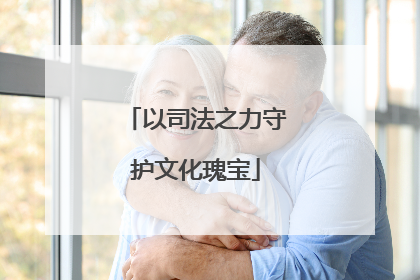 以司法之力守护文化瑰宝