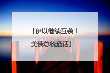 伊以继续互袭！美俄总统通话